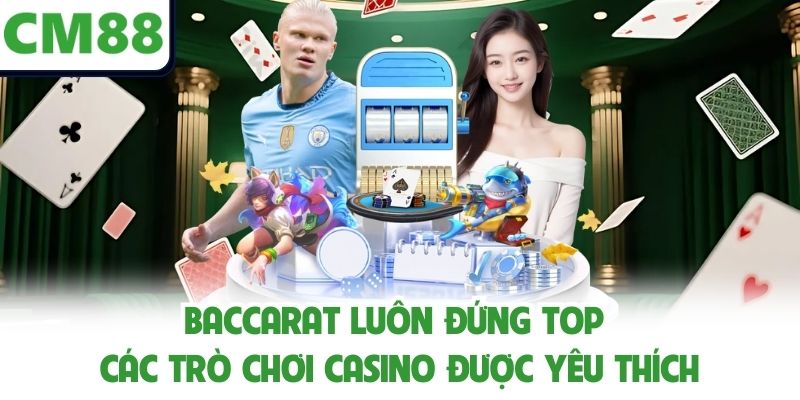 Baccarat luôn đứng top các trò chơi casino được yêu thích