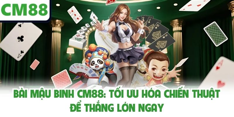Bài Mậu Binh Cm88: Tối Ưu Hóa Chiến Thuật Để Thắng Lớn Ngay