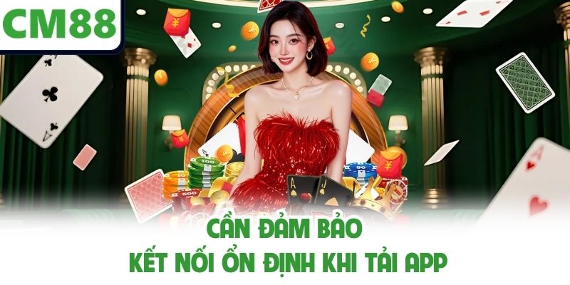 Cần đảm bảo kết nối ổn định khi tải app