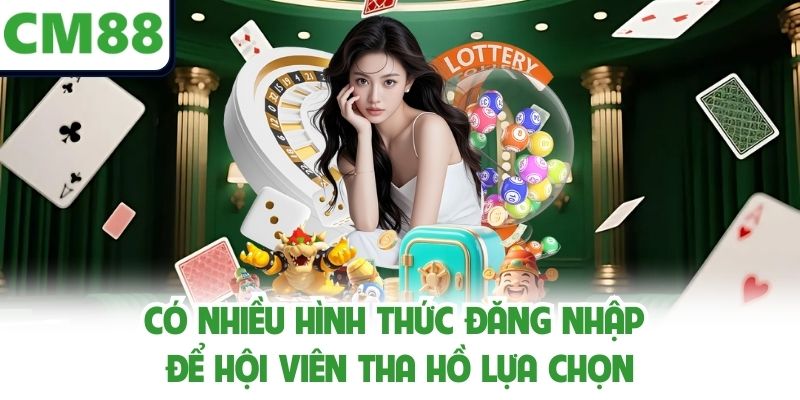 Có nhiều hình thức đăng nhập để hội viên tha hồ lựa chọn