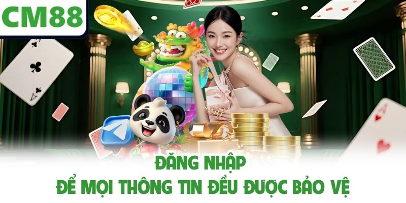 Đăng nhập để mọi thông tin đều được bảo vệ
