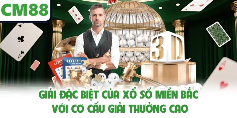 Giải đặc biệt của xổ số miền Bắc với cơ cấu giải thưởng cao