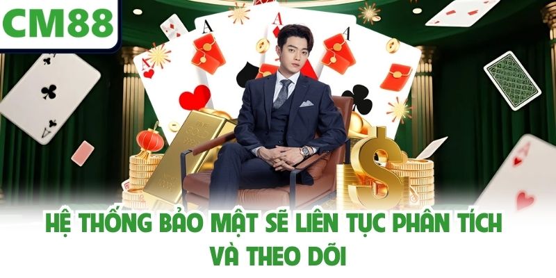 Hệ thống bảo mật sẽ liên tục phân tích và theo dõi