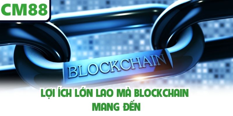Lợi ích lớn lao mà Blockchain mang đến
