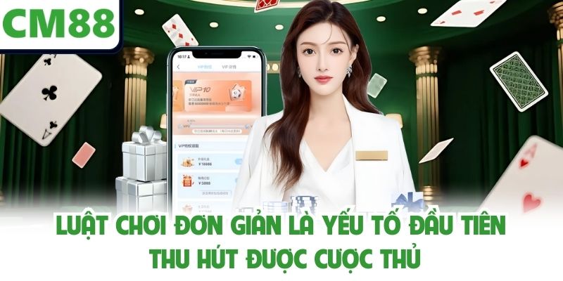 Luật chơi đơn giản là yếu tố đầu tiên thu hút được cược thủ