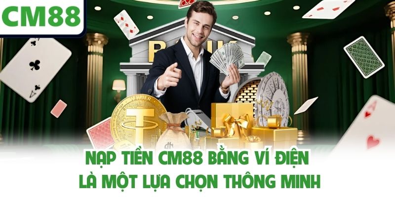 Nạp tiền CM88 bằng ví điện là một lựa chọn thông minh