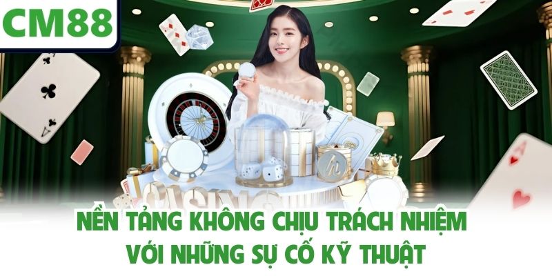 Nền tảng không chịu trách nhiệm với những sự cố kỹ thuật