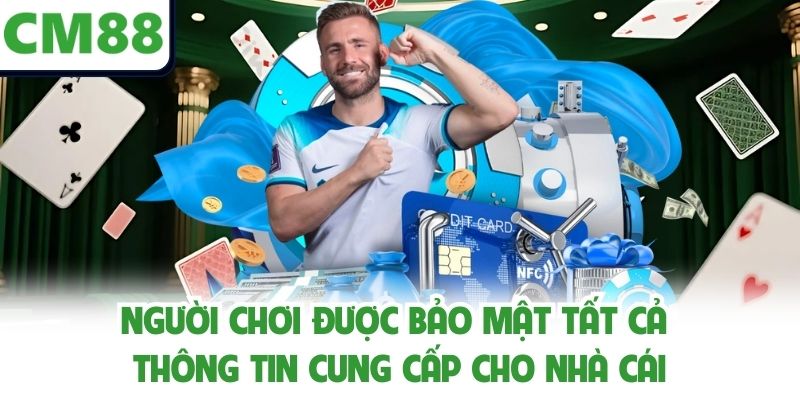 Người chơi được bảo mật tất cả thông tin cung cấp cho nhà cái