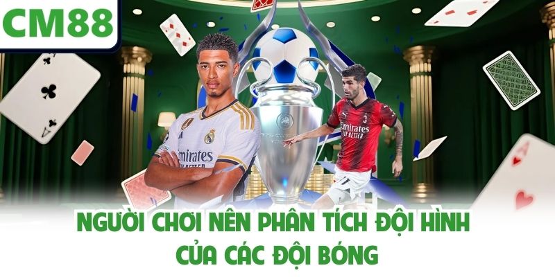 Người chơi nên phân tích đội hình của các đội bóng