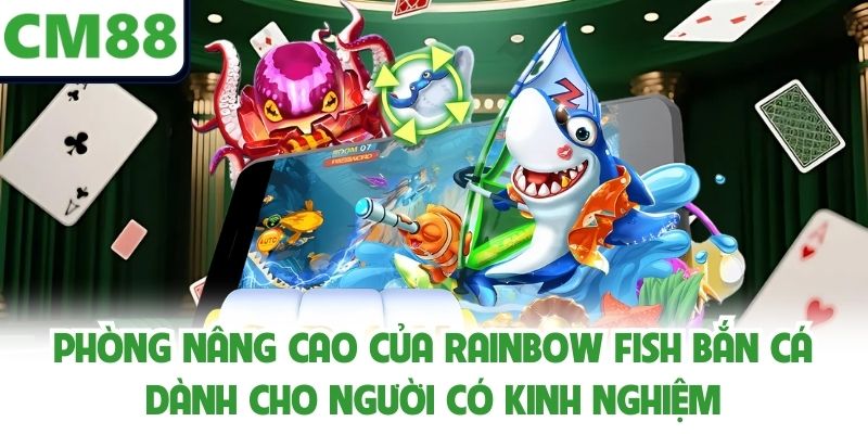 Phòng nâng cao của Rainbow Fish Bắn Cá dành cho người có kinh nghiệm