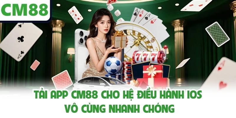 Tải app CM88 cho hệ điều hành ios vô cùng nhanh chóng 