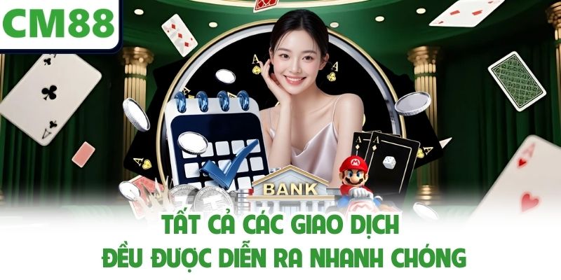 Tất cả các giao dịch đều được diễn ra nhanh chóng