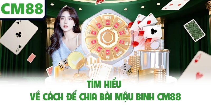 Tìm hiểu về cách để chia Bài Mậu Binh CM88